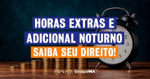 Trabalhou à noite ou além da jornada? Saiba os direitos que a CCT do Sindpd-MA garante